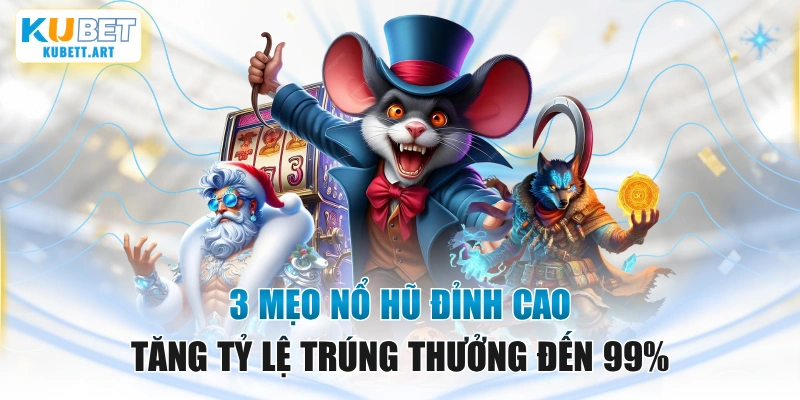 3 Mẹo Nổ Hũ Đỉnh Cao Tăng Tỷ Lệ Trúng Thưởng Đến 99%