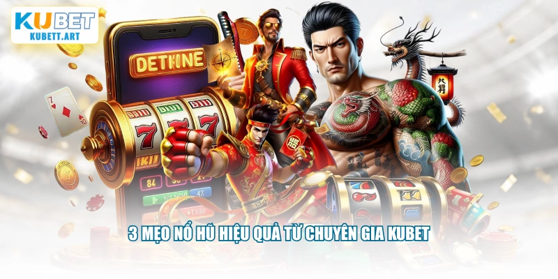 3 mẹo nổ hũ hiệu quả từ chuyên gia KUBET