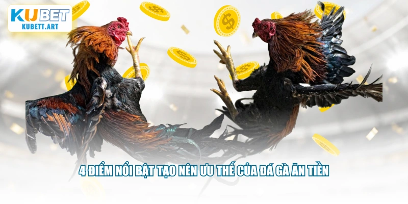 4 điểm nổi bật tạo nên ưu thế của đá gà ăn tiền
