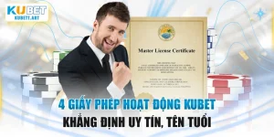 4 Giấy Phép Hoạt Động KUBET Khẳng Định Uy Tín, Tên Tuổi