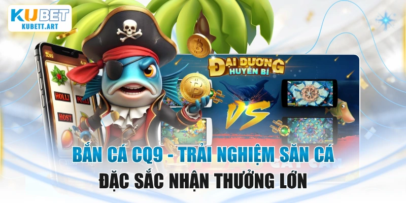 Bắn Cá CQ9 - Trải Nghiệm Săn Cá Đặc Sắc Nhận Thưởng Lớn