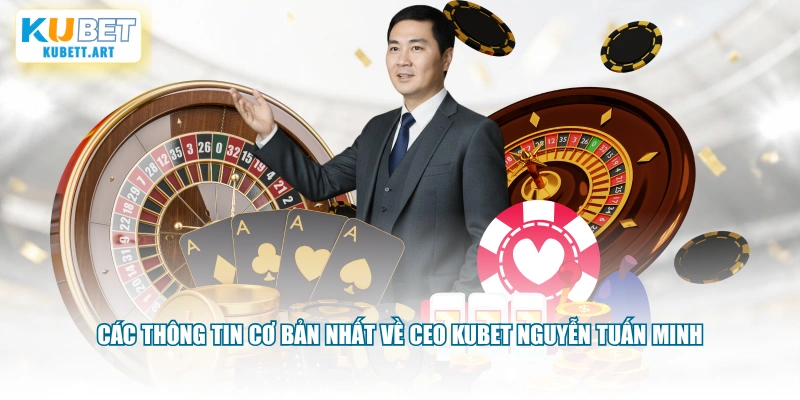 Các thông tin cơ bản nhất về CEO KUBET Nguyễn Tuấn Minh