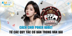 Cách Chơi Poker KUBET Từ Các Quy Tắc Cơ Bản Trong Ván Bài