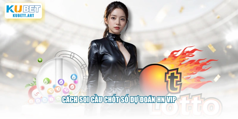 Cách soi cầu chốt số dự đoán HN VIP