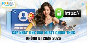 Cập Nhật Link Vào KUBET Chính Thức, Không Bị Chặn 2026