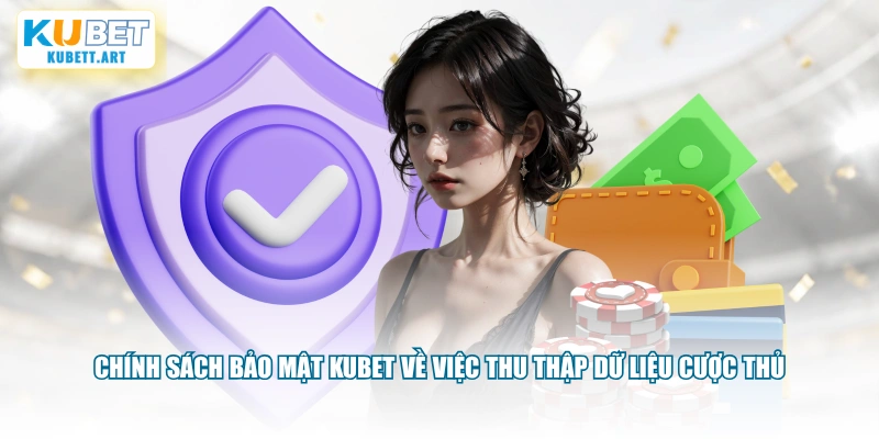 Chính sách bảo mật KUBET về việc thu thập dữ liệu cược thủ