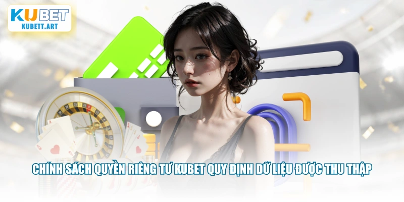 Chính sách quyền riêng tư KUBET quy định dữ liệu được thu thập