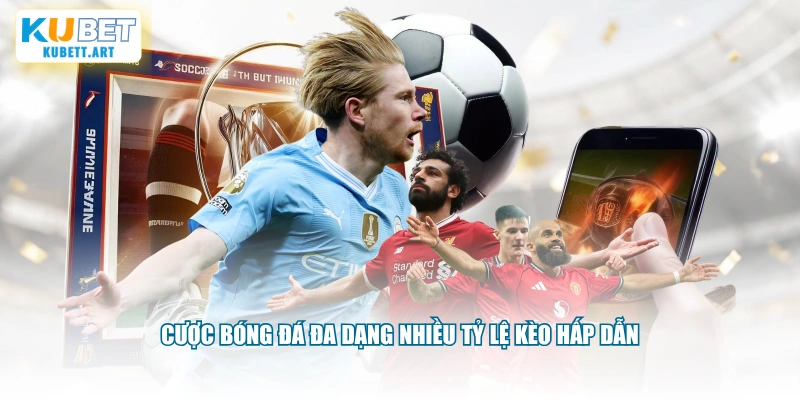 Cược bóng đá đa dạng nhiều tỷ lệ kèo hấp dẫn
