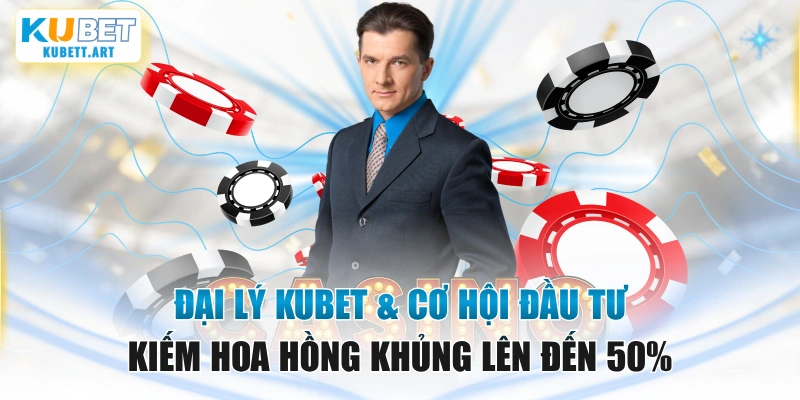 Đại Lý KUBET & Cơ Hội Đầu Tư Kiếm Hoa Hồng Khủng Lên Đến 50%