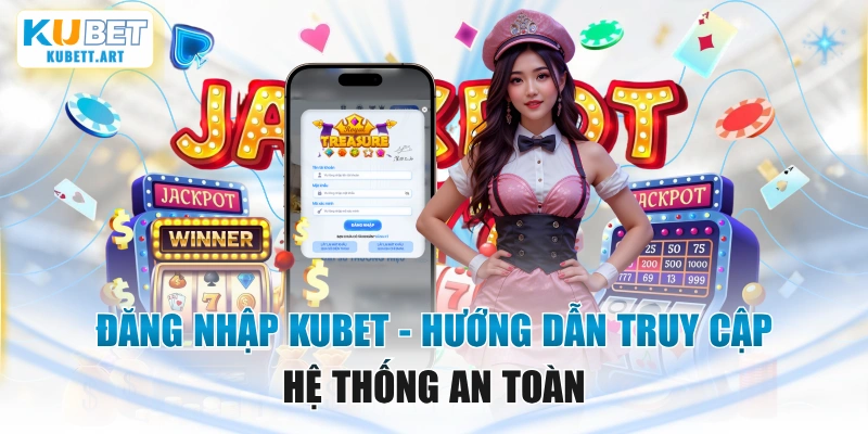 Đăng Nhập KUBET - Hướng Dẫn Truy Cập Hệ Thống An Toàn