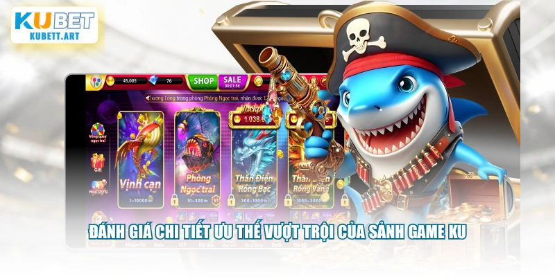 Đánh giá chi tiết ưu thế vượt trội của sảnh game KU