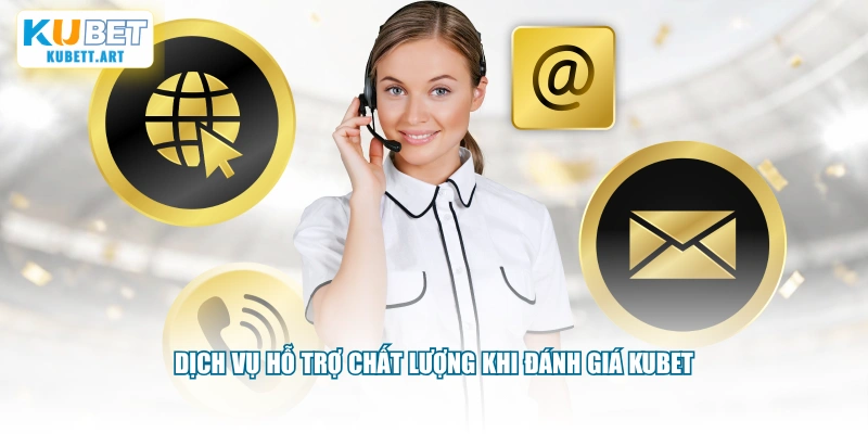 Dịch vụ hỗ trợ chất lượng khi đánh giá KUBET 