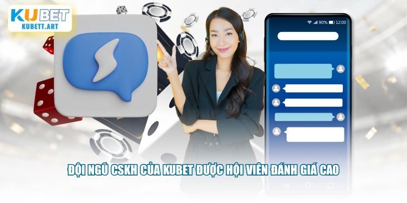 Đội ngũ CSKH của KUBET được hội viên đánh giá cao