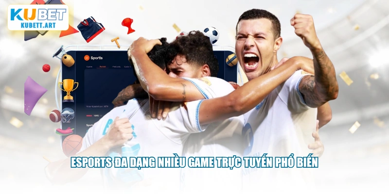 Esports đa dạng nhiều game trực tuyến phổ biến