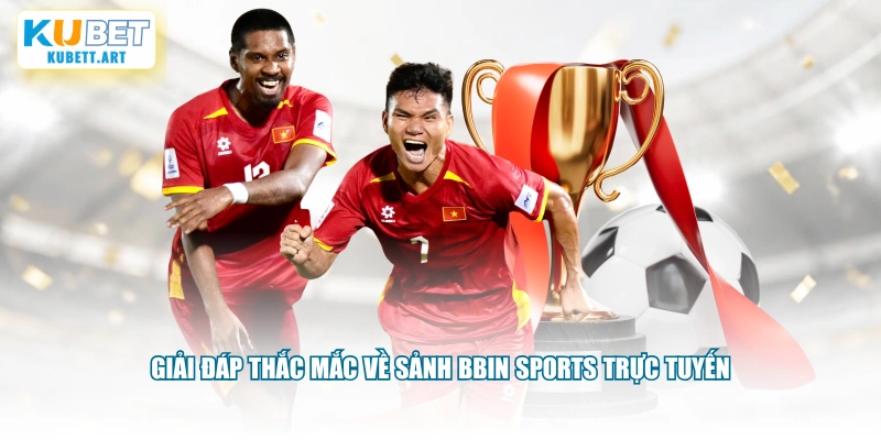 Giải đáp thắc mắc về sảnh Bbin sports trực tuyến