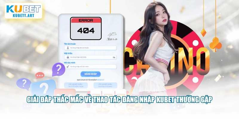 Giải đáp thắc mắc về thao tác đăng nhập KUBET thường gặp