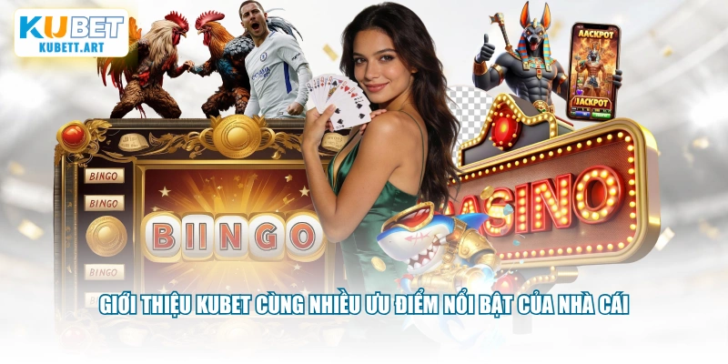 Giới thiệu KUBET cùng nhiều ưu điểm nổi bật của nhà cái