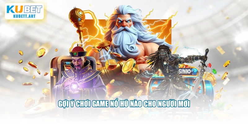 Gợi ý chơi game nổ hũ nào cho người mới