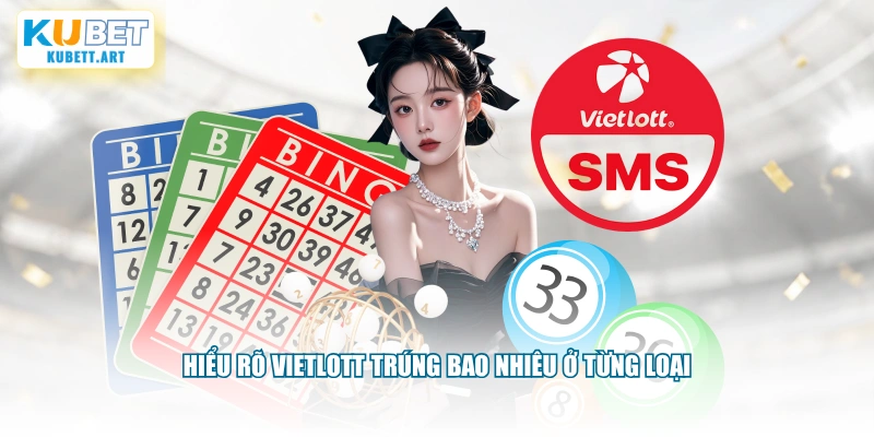 Hiểu rõ Vietlott trúng bao nhiêu ở từng loại
