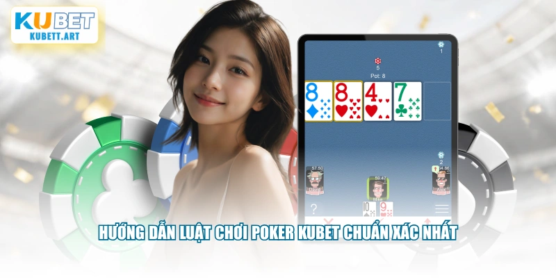 Hướng dẫn luật chơi Poker KUBET chuẩn xác nhất