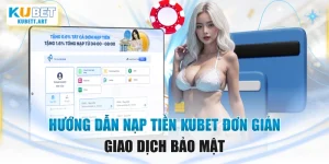 Hướng Dẫn Nạp Tiền KUBET Đơn Giản, Giao Dịch Bảo Mật