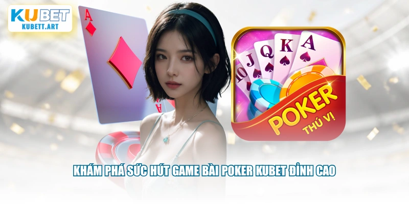 Khám phá sức hút game bài Poker KUBET đỉnh cao