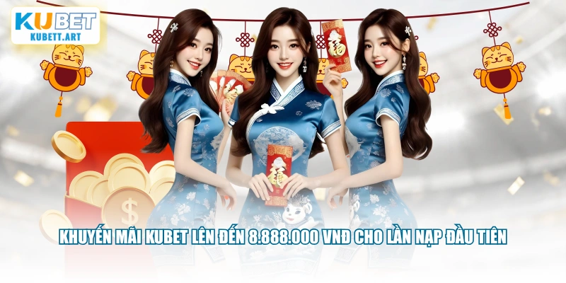 Khuyến mãi KUBET lên đến 8.888.000 VNĐ cho lần nạp đầu tiên