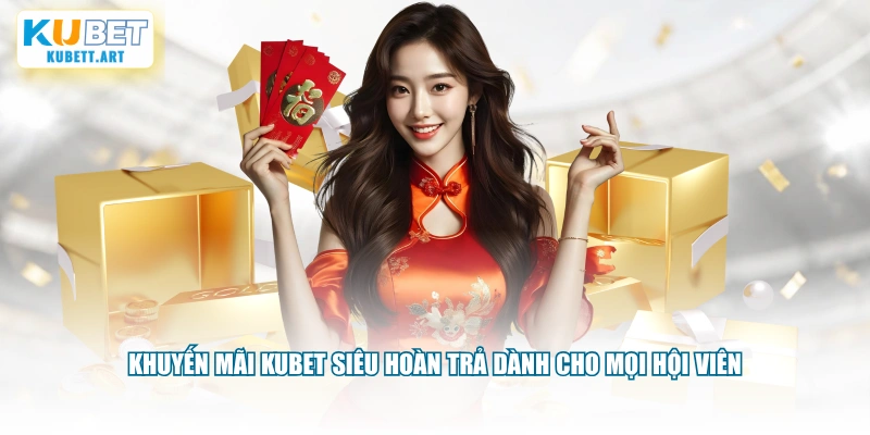 Khuyến mãi KUBET siêu hoàn trả dành cho mọi hội viên