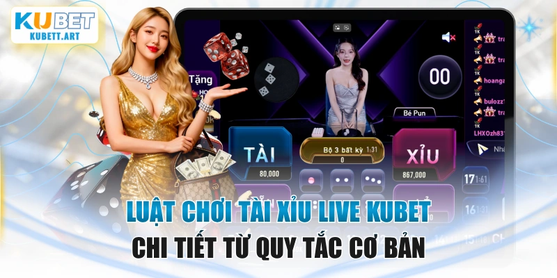 Luật Chơi Tài Xỉu Live KUBET Chi Tiết Từ Quy Tắc Cơ Bản