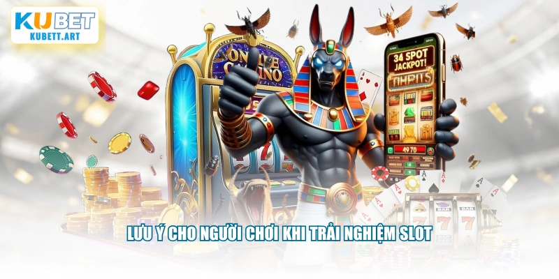 Lưu ý cho người chơi khi trải nghiệm slot