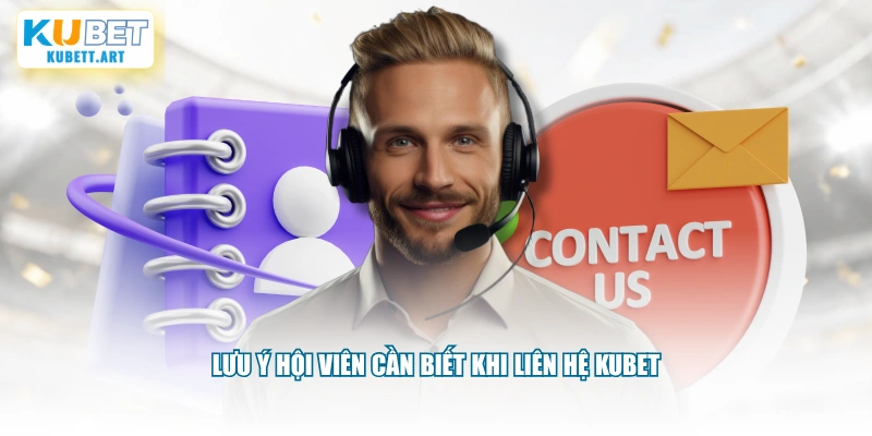 Lưu ý hội viên cần biết khi liên hệ KUBET