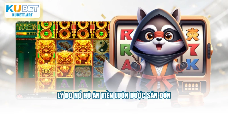 Lý do nổ hũ ăn tiền luôn được săn đón