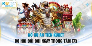 Nổ Hũ Ăn Tiền KUBET - Cơ Hội Đổi Đời Ngay Trong Tầm Tay