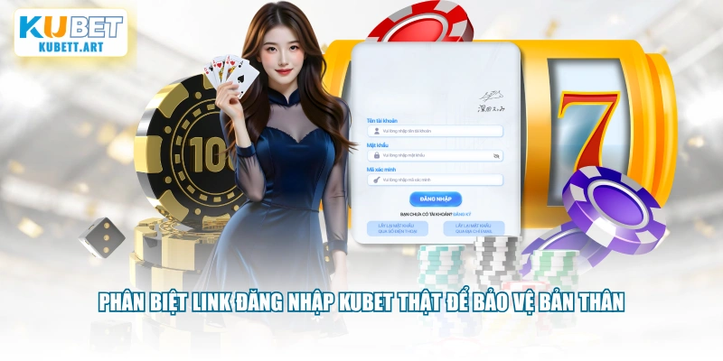 Phân biệt link đăng nhập KUBET thật để bảo vệ bản thân