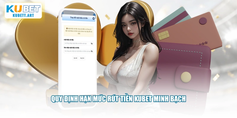 Quy định hạn mức rút tiền KUBET minh bạch