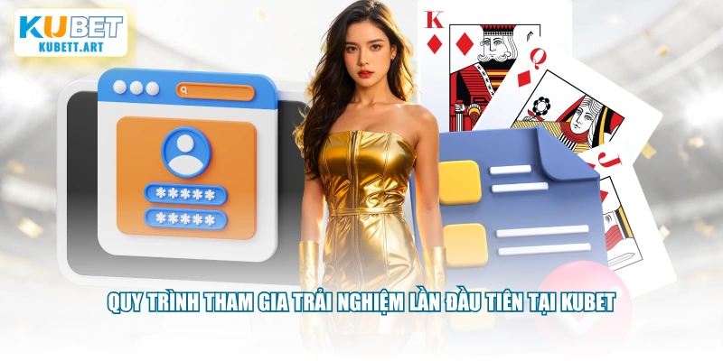 Quy trình tham gia trải nghiệm lần đầu tiên tại KUBET