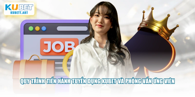Quy trình tiến hành tuyển dụng KUBET và phỏng vấn ứng viên