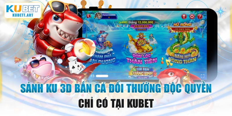 Sảnh KU 3D Bắn Cá Đổi Thưởng Độc Quyền Chỉ Có Tại KUBET