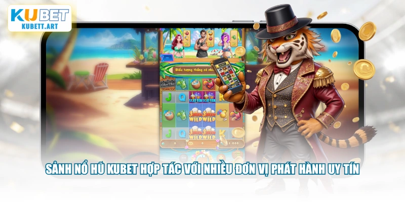 Sảnh nổ hũ KUBET hợp tác với nhiều đơn vị phát hành uy tín