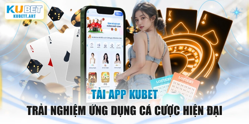 Tải App KUBET - Trải Nghiệm Ứng Dụng Cá Cược Hiện Đại