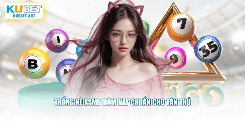 Thống kê XSMB hôm nay chuẩn cho tân thủ