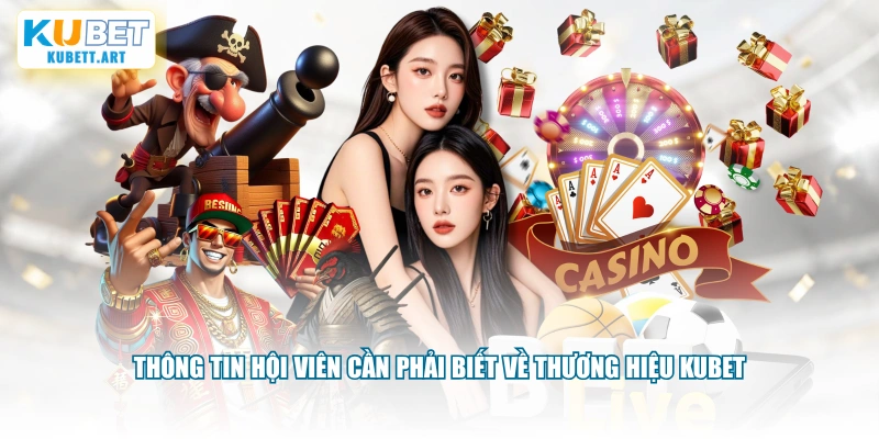 Thông tin hội viên cần phải biết về thương hiệu KUBET