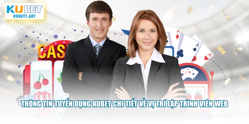 Thông tin tuyển dụng KUBET chi tiết về vị trí lập trình viên web