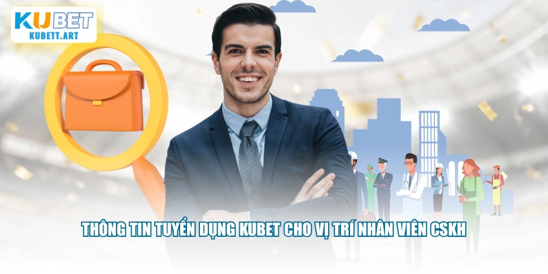 Thông tin tuyển dụng KUBET cho vị trí nhân viên CSKH