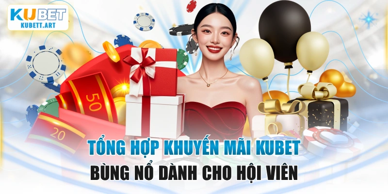 Tổng Hợp Khuyến Mãi KUBET Bùng Nổ Dành Cho Hội Viên