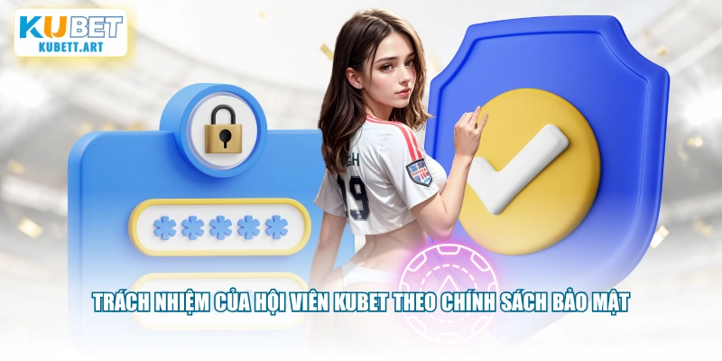 Trách nhiệm của hội viên KUBET theo chính sách bảo mật