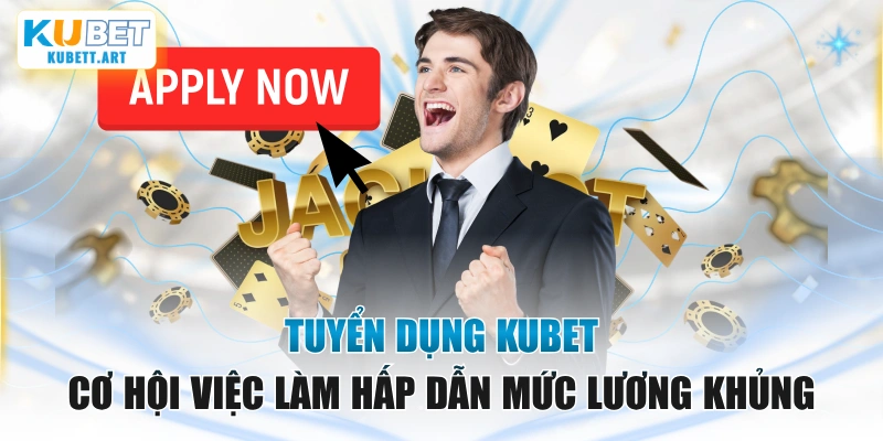 Tuyển Dụng KUBET: Cơ Hội Việc Làm Hấp Dẫn Mức Lương Khủng