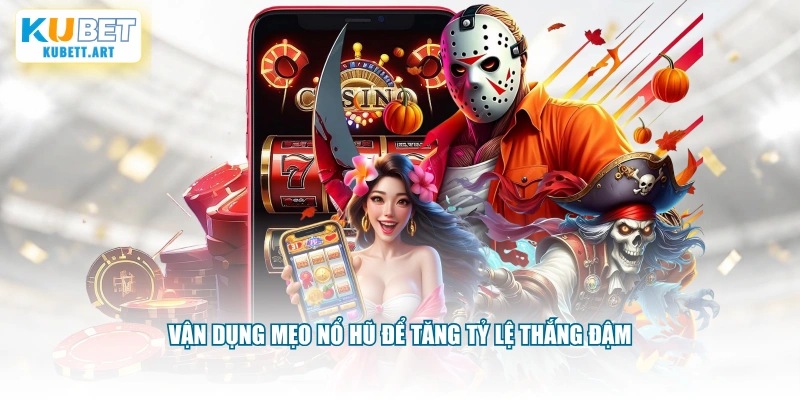 Vận dụng mẹo nổ hũ để tăng tỷ lệ thắng đậm