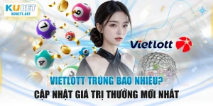 Vietlott Trúng Bao Nhiêu? Cập Nhật Giá Trị Thưởng Mới Nhất