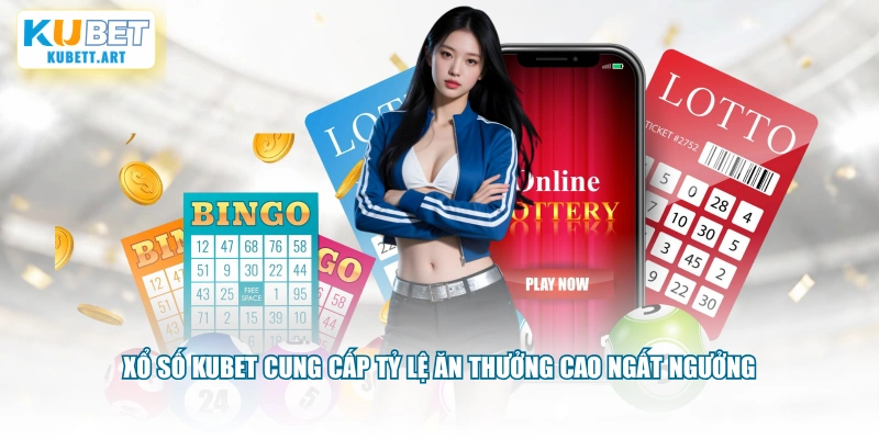 Xổ Số KUBET cung cấp tỷ lệ ăn thưởng cao ngất ngưởng